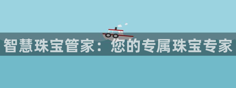 新宝5骗术：智慧珠宝管家：您的专属珠宝专家