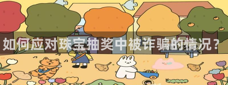 新宝5平台注册资金：如何应对珠宝抽奖中被诈骗的情况？