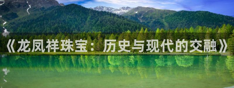 新宝5登录地址：《龙凤祥珠宝：历史与现代的交融》