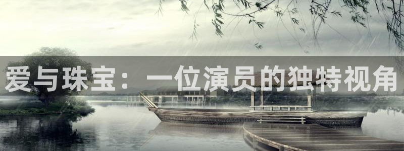 新宝5官网平台：爱与珠宝：一位演员的独特视角